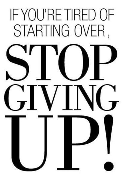 Als je het beu bent om opnieuw te beginnen, stop dan met opgeven!