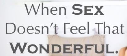 When sex doesn't feel that wonderful